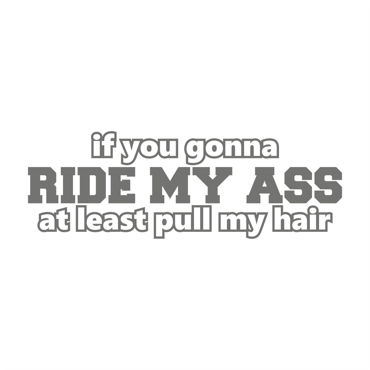 If You Gonna Ride My Ass at Least Pull My Hair 17 cm Sticker