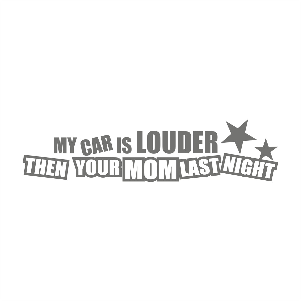 My Car Is Louder Than Your Mom