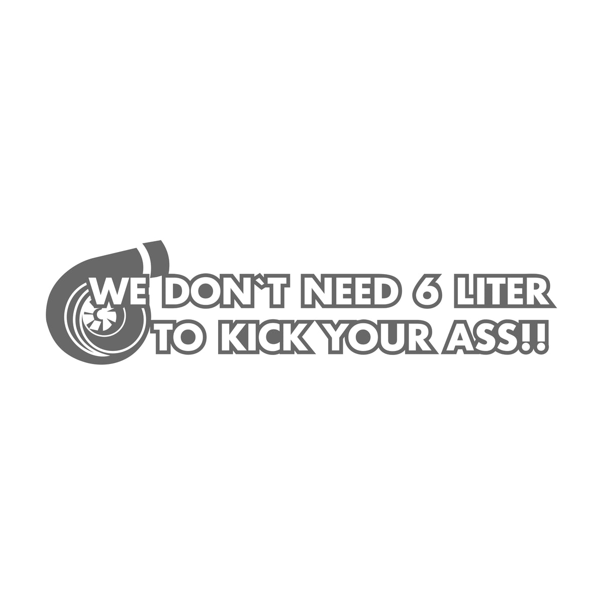 We dont need 6 liter to kick your Ass Sticker 17 cm