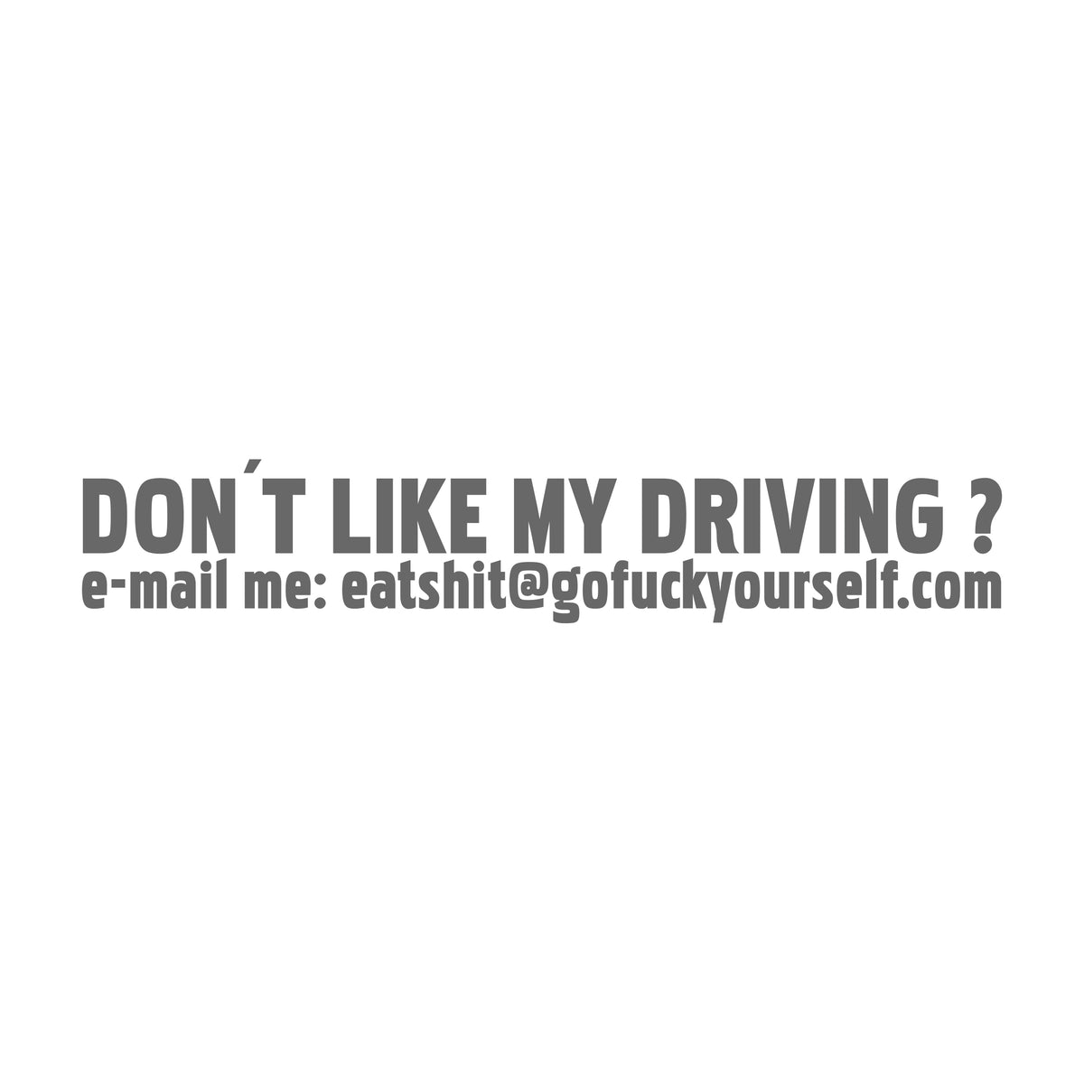 Don't like my driving e mail me