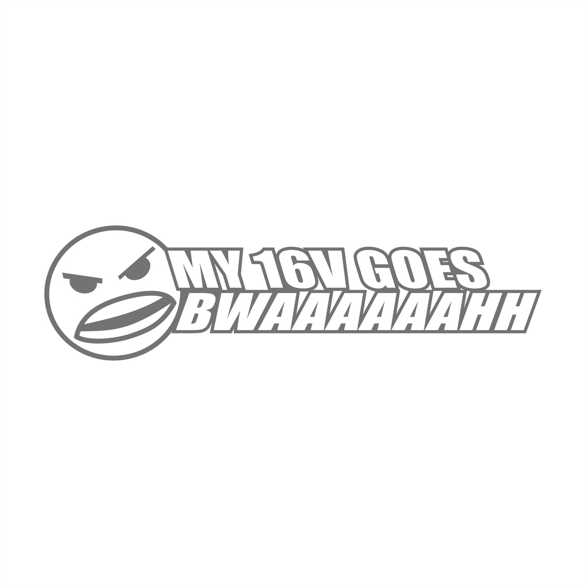 My 16V Goes Bwaah