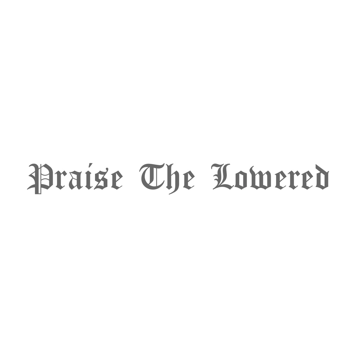 Praise The Lowered