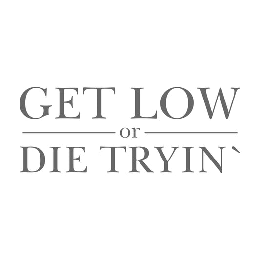 Get Low Or Die Trying