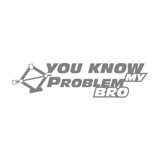 You Know My Problem Bro 17 cm Sticker